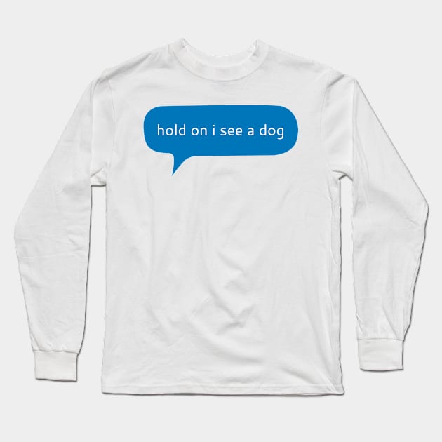 Hold on I see a dog Long Sleeve T-Shirt by WordFandom